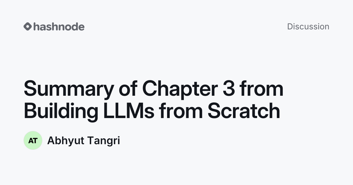 Discussion on "Summary of Chapter 3 from Building LLMs from Scratch ...