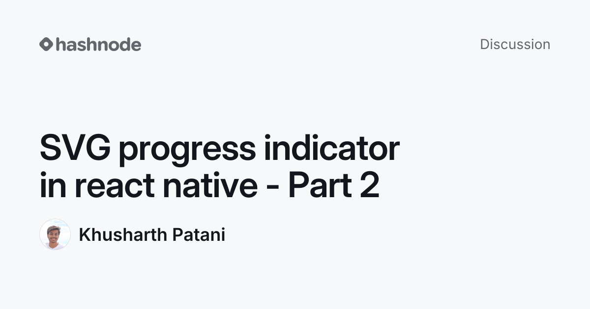 Discussion on "SVG progress indicator in react native - Part 2" | Hashnode