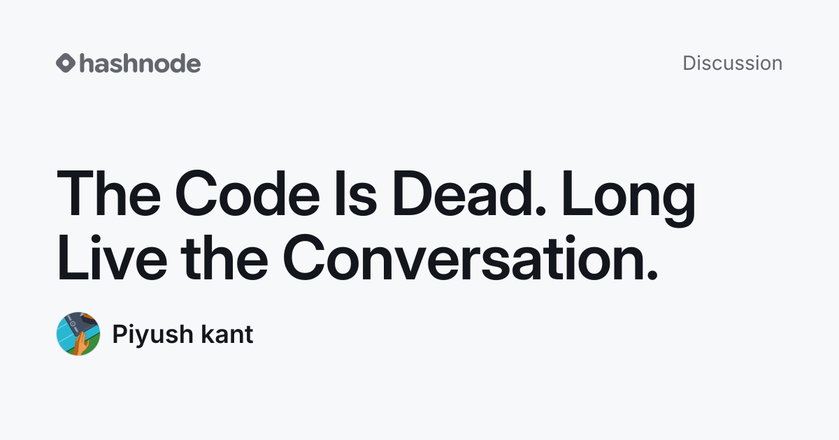 Discussion on "The Code Is Dead. Long Live the Conversation." | Hashnode