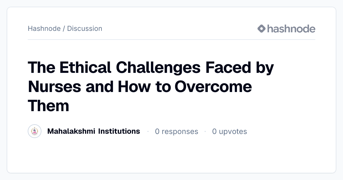 Discussion on "The Ethical Challenges Faced by Nurses and How to ...
