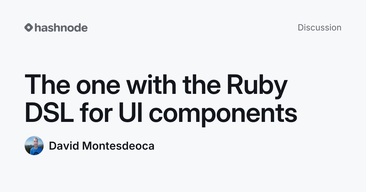 Discussion on "The one with the Ruby DSL for UI components" | Hashnode