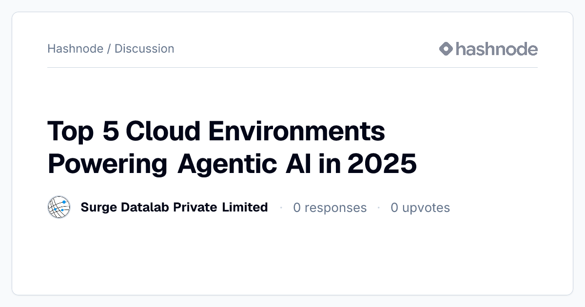 Discussion on "Top 5 Cloud Environments Powering Agentic AI in 2025 ...