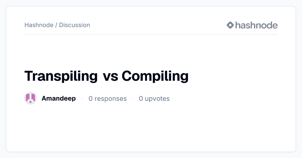 Discussion on "Transpiling vs Compiling" | Hashnode