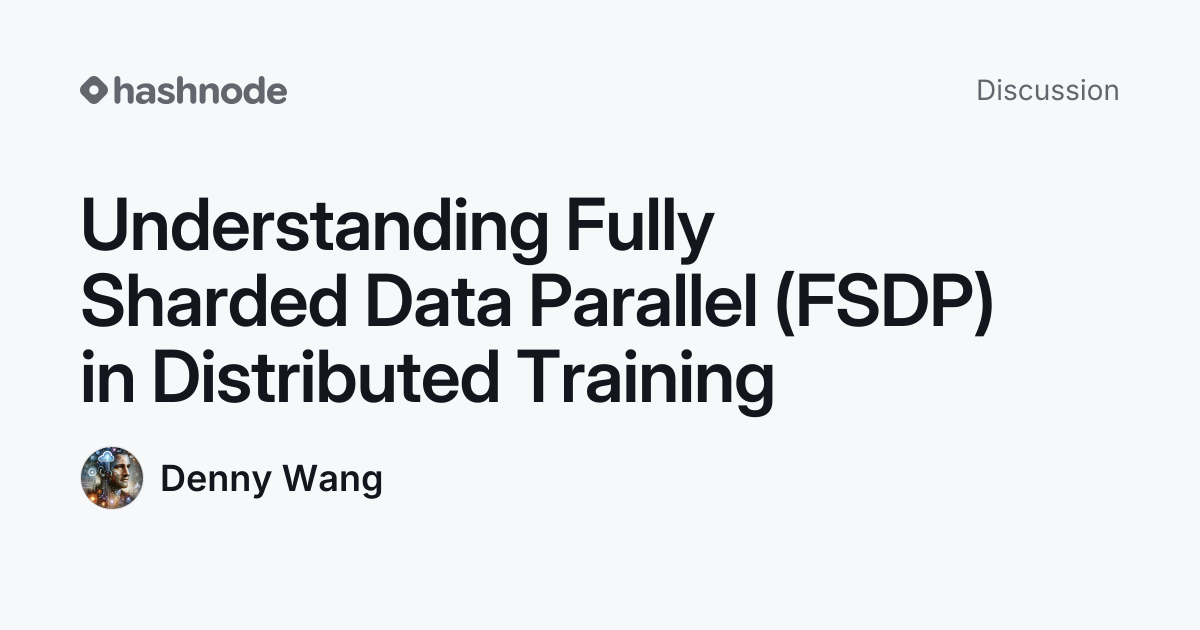 Discussion on "Understanding Fully Sharded Data Parallel (FSDP) in ...