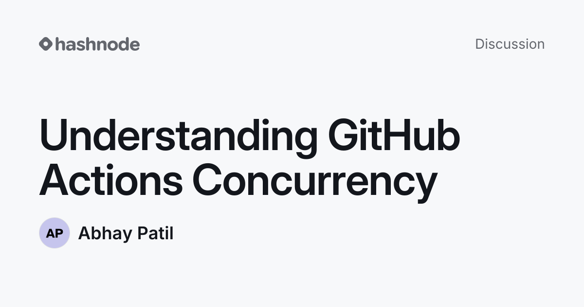 Discussion on "Understanding GitHub Actions Concurrency" | Hashnode