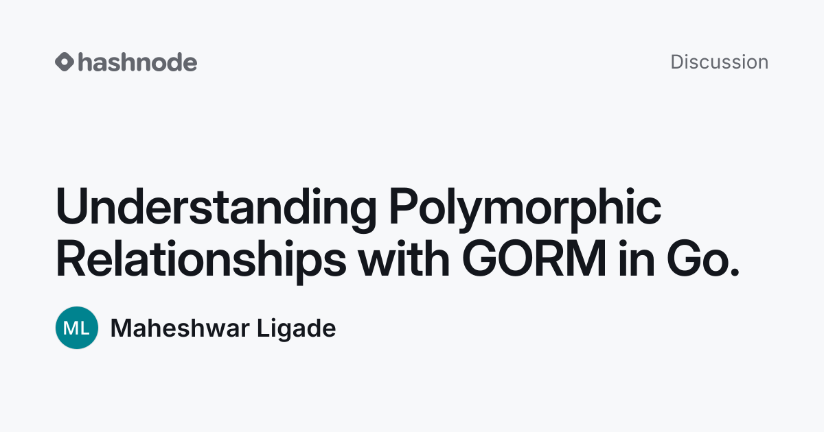 Discussion on "Understanding Polymorphic Relationships with GORM in Go ...