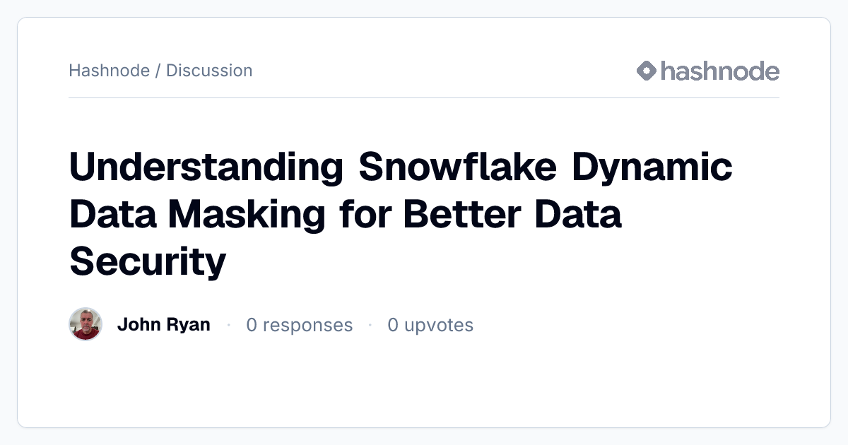 Discussion on "Understanding Snowflake Dynamic Data Masking for Better ...