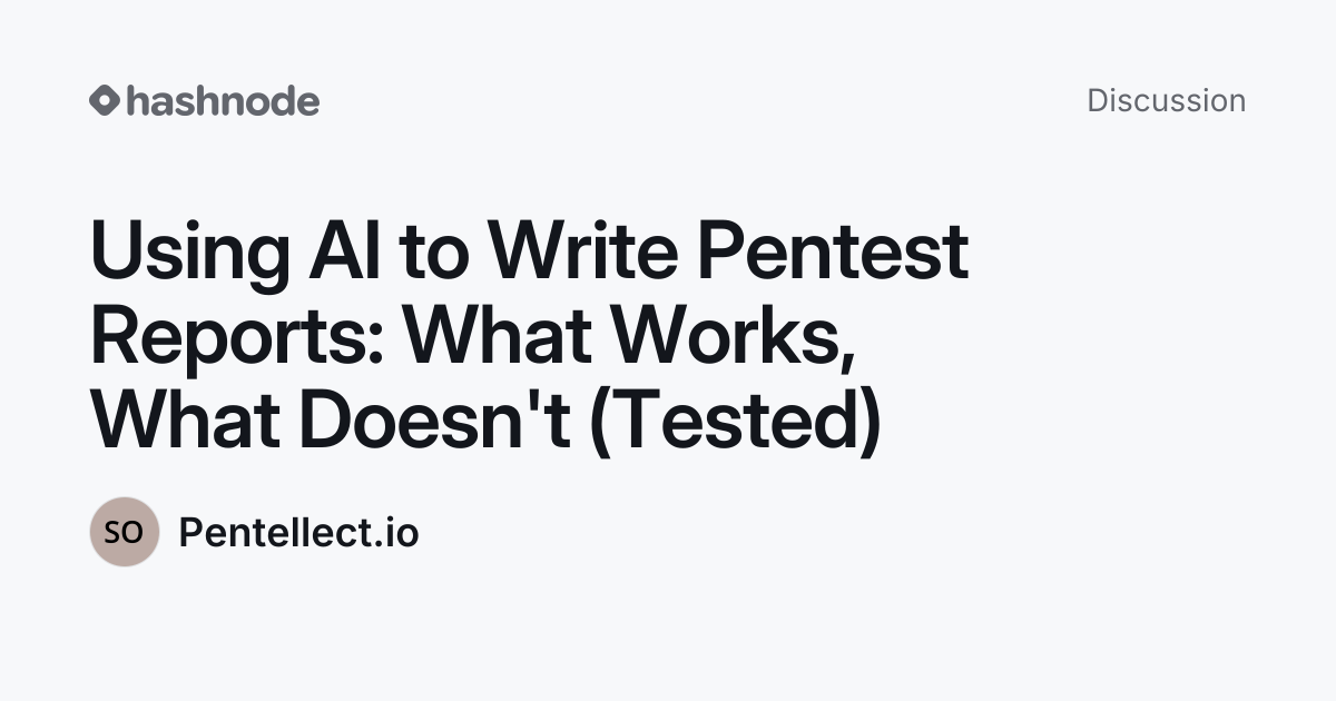 Discussion on "Using AI to Write Pentest Reports: What Works, What ...