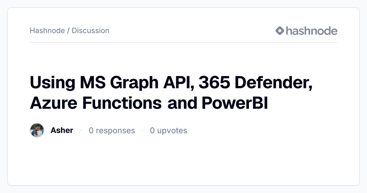 Discussion on "Using MS Graph API, 365 Defender, Azure Functions and ...