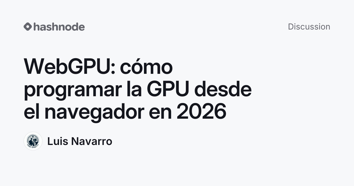 Discussion on "WebGPU: cómo programar la GPU desde el navegador en 2026 ...