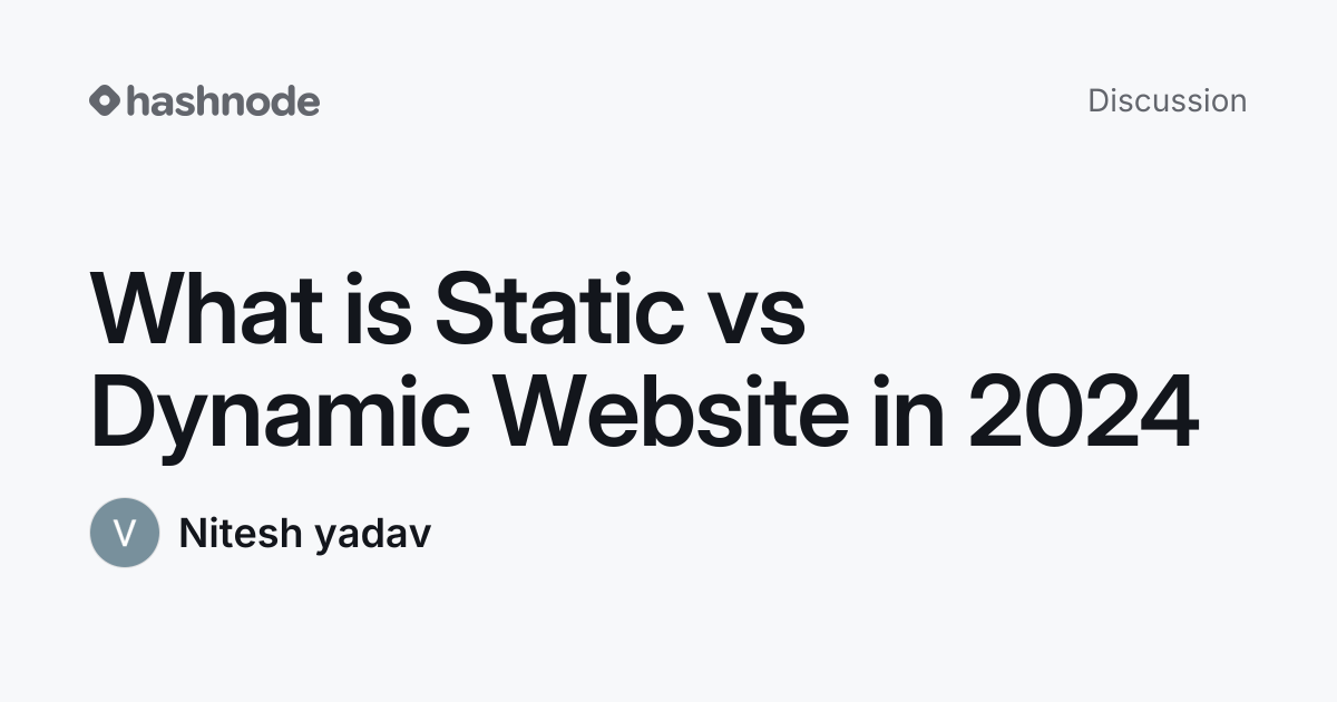 Discussion on "What is Static vs Dynamic Website in 2024" | Hashnode