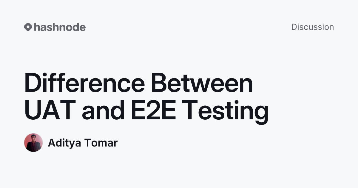 Discussion on "Difference Between UAT and E2E Testing" | Hashnode