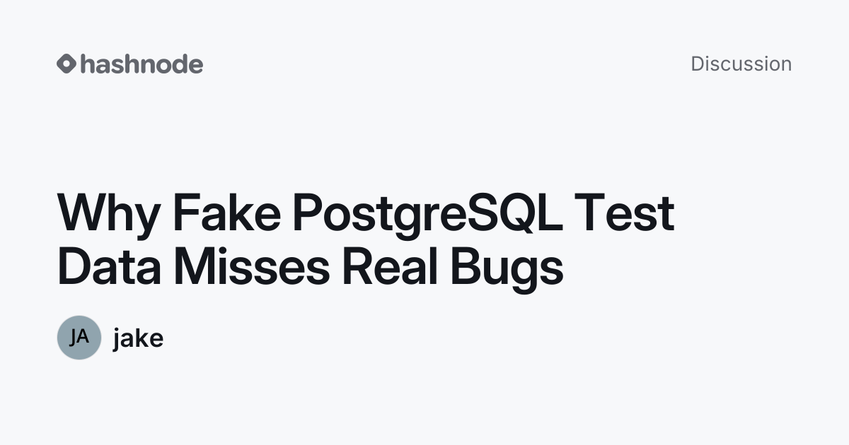 Discussion on "Why Fake PostgreSQL Test Data Misses Real Bugs" | Hashnode