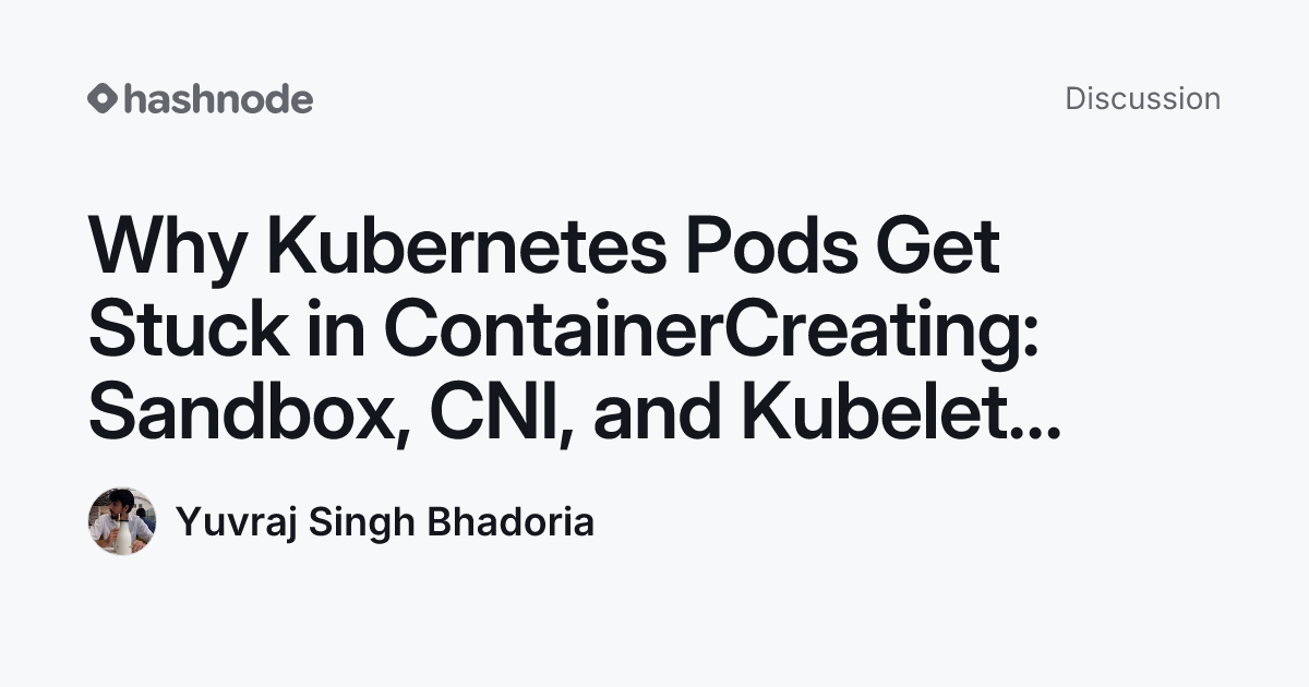Discussion on "Why Kubernetes Pods Get Stuck in ContainerCreating ...