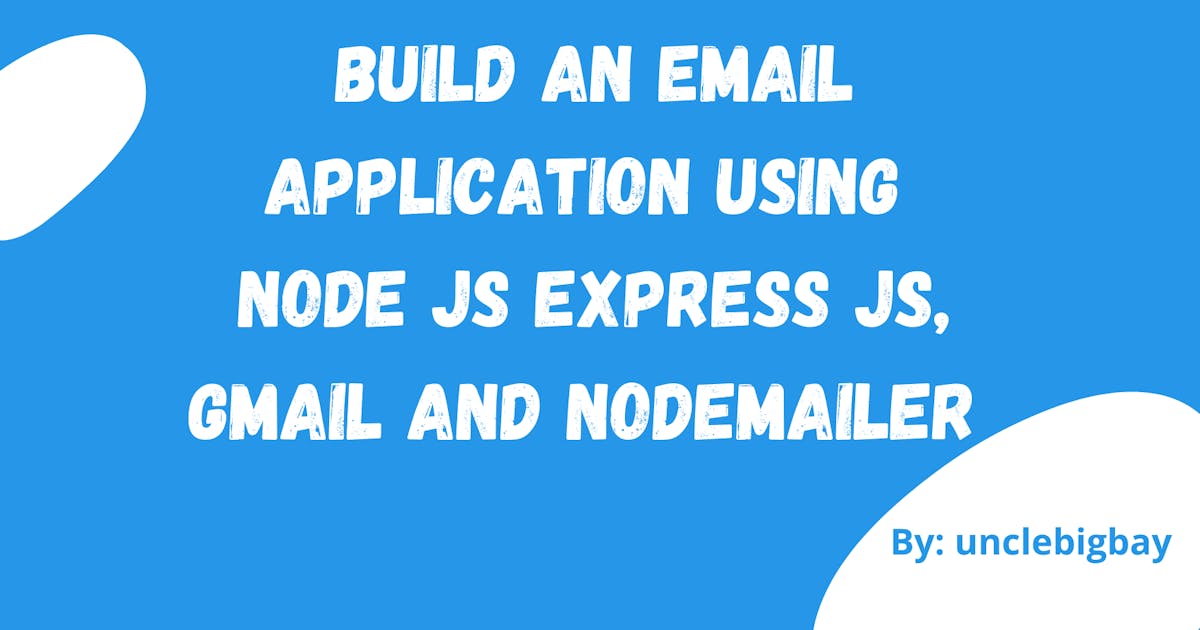Build an Email Application using Node JS Express JS with Gmail and Nodemailer - (All in one Article)
