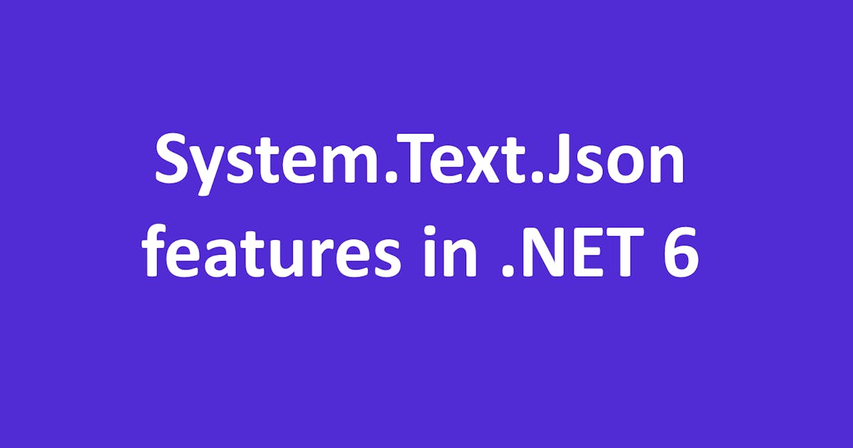 System.Text.Json features in .NET 6